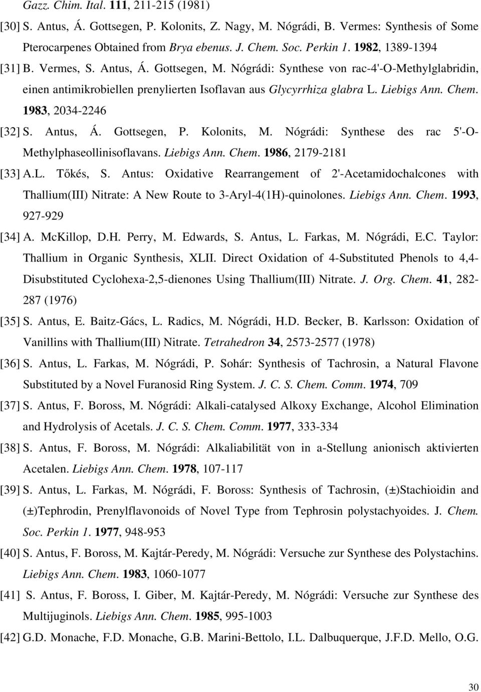 1983, 2034-2246 [32] S. Antus, Á. Gottsegen, P. Kolonits, M. Nógrádi: Synthese des rac 5'-- Methylphaseollinisoflavans. Liebigs Ann. Chem. 1986, 2179-2181 [33] A.L. Tőkés, S.