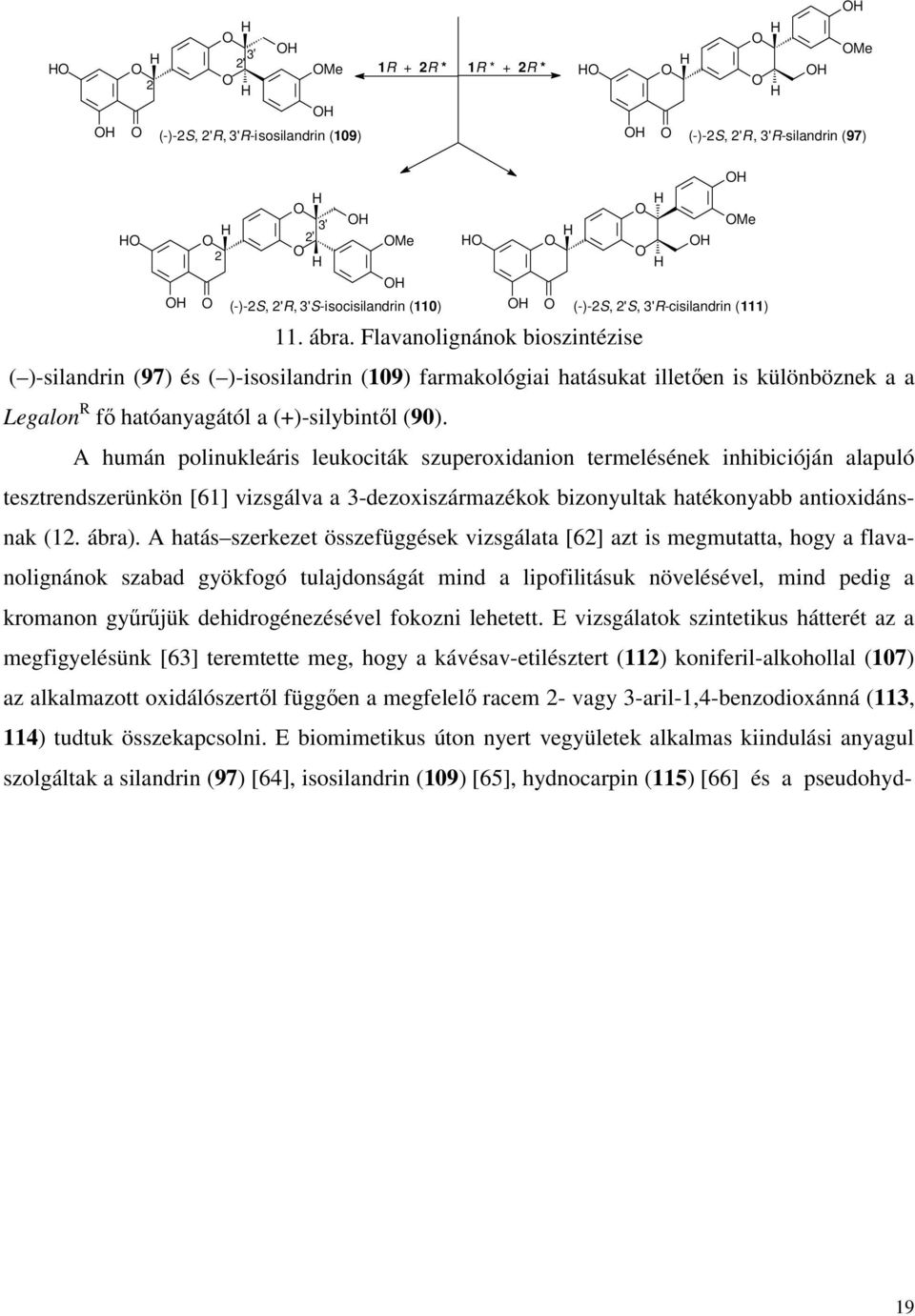 A humán polinukleáris leukociták szuperoxidanion termelésének inhibicióján alapuló tesztrendszerünkön [61] vizsgálva a 3-dezoxiszármazékok bizonyultak hatékonyabb antioxidánsnak (12. ábra).