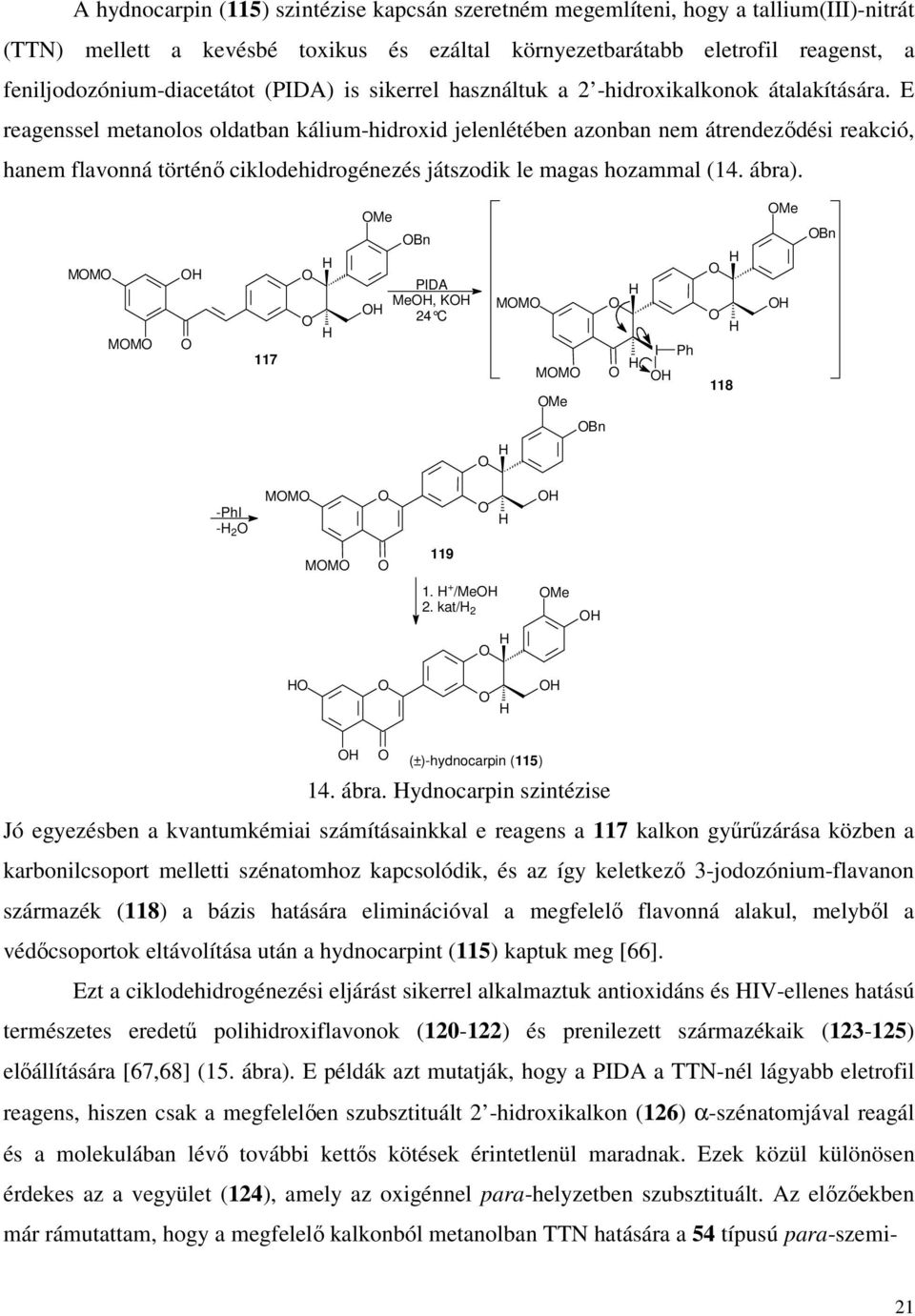 E reagenssel metanolos oldatban kálium-hidroxid jelenlétében azonban nem átrendeződési reakció, hanem flavonná történő ciklodehidrogénezés játszodik le magas hozammal (14. ábra).