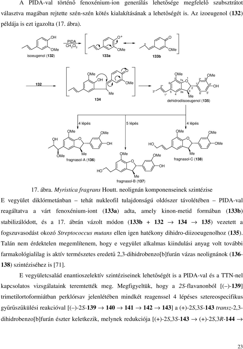 Me isoeugenol (132) PIDA C 2 Cl 2 133a + Me + 133b Me 132 Me 134 Me Me 3" Me Me 7 1 7a 2' 3' 6 1' 4' 2" 2 5 3a 3 5' 4 6' 1" Me dehidrodiisoeugenol (135) 4 lépés 5 lépés 4 lépés Me Me Me Me Me Me Me