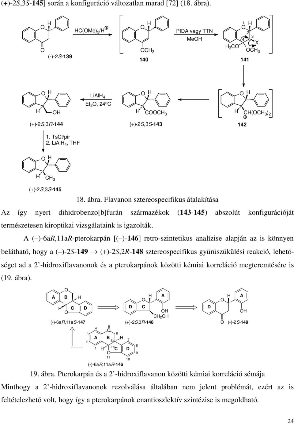 Flavanon sztereospecifikus átalakítása Az így nyert dihidrobenzo[b]furán származékok (143-145) abszolút konfigurációját természetesen kiroptikai vizsgálataink is igazolták.