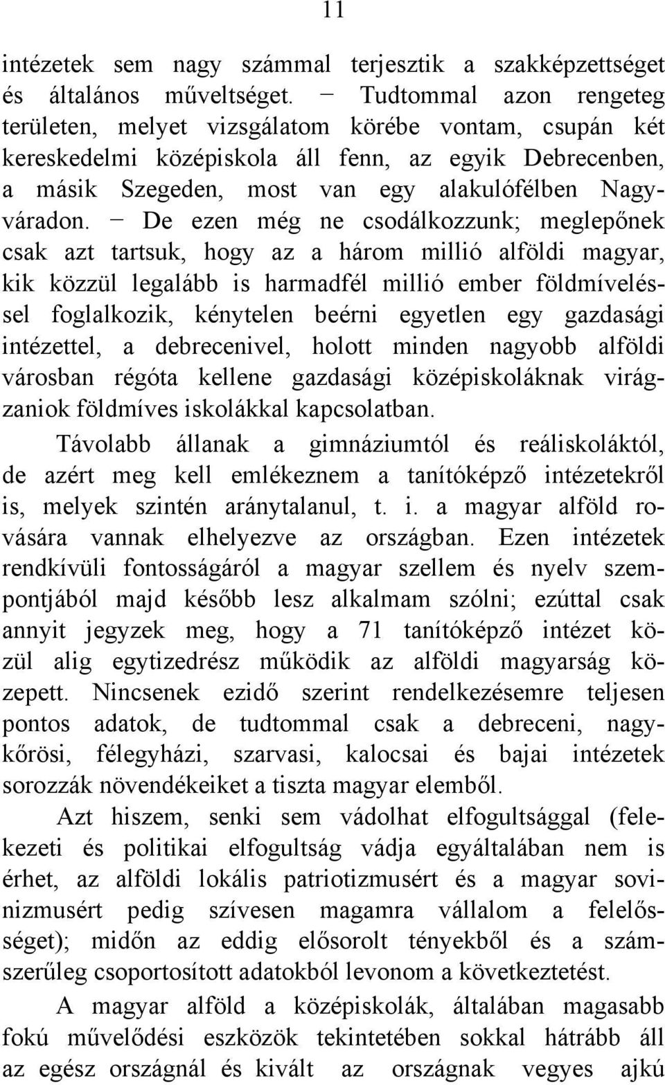 De ezen még ne csodálkozzunk; meglepőnek csak azt tartsuk, hogy az a három millió alföldi magyar, kik közzül legalább is harmadfél millió ember földmíveléssel foglalkozik, kénytelen beérni egyetlen