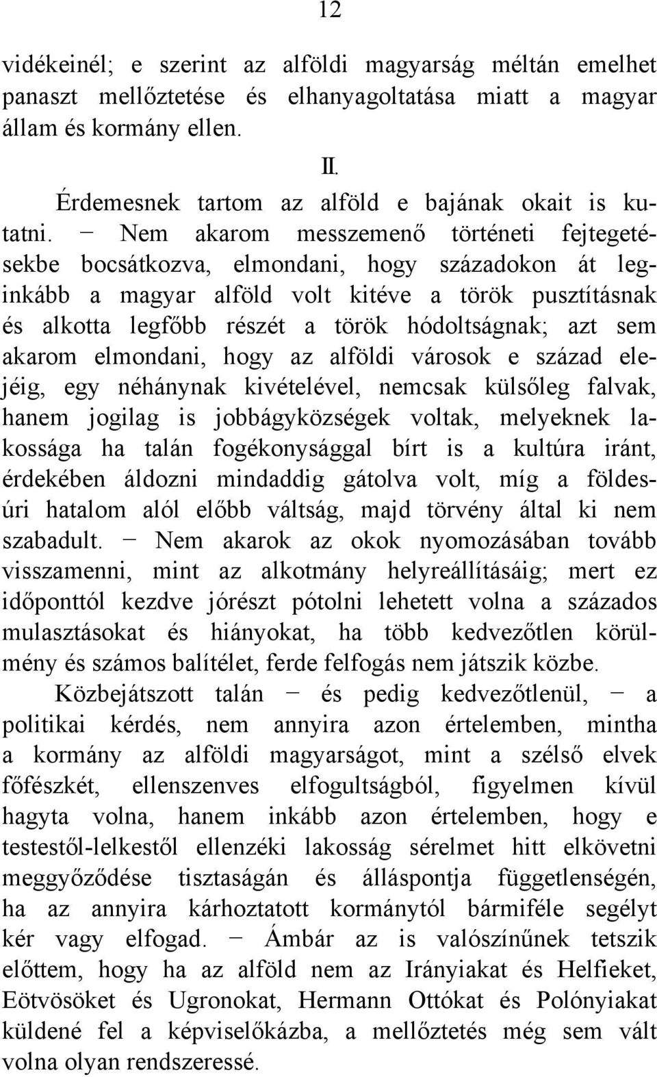 azt sem akarom elmondani, hogy az alföldi városok e század elejéig, egy néhánynak kivételével, nemcsak külsőleg falvak, hanem jogilag is jobbágyközségek voltak, melyeknek lakossága ha talán