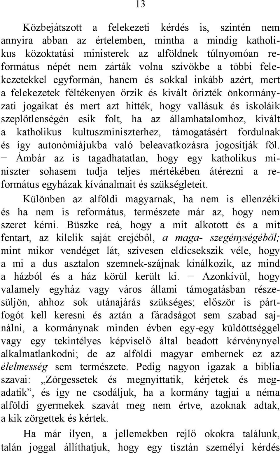 szeplőtlenségén esik folt, ha az államhatalomhoz, kivált a katholikus kultuszminiszterhez, támogatásért fordulnak és így autonómiájukba való beleavatkozásra jogosítják föl.