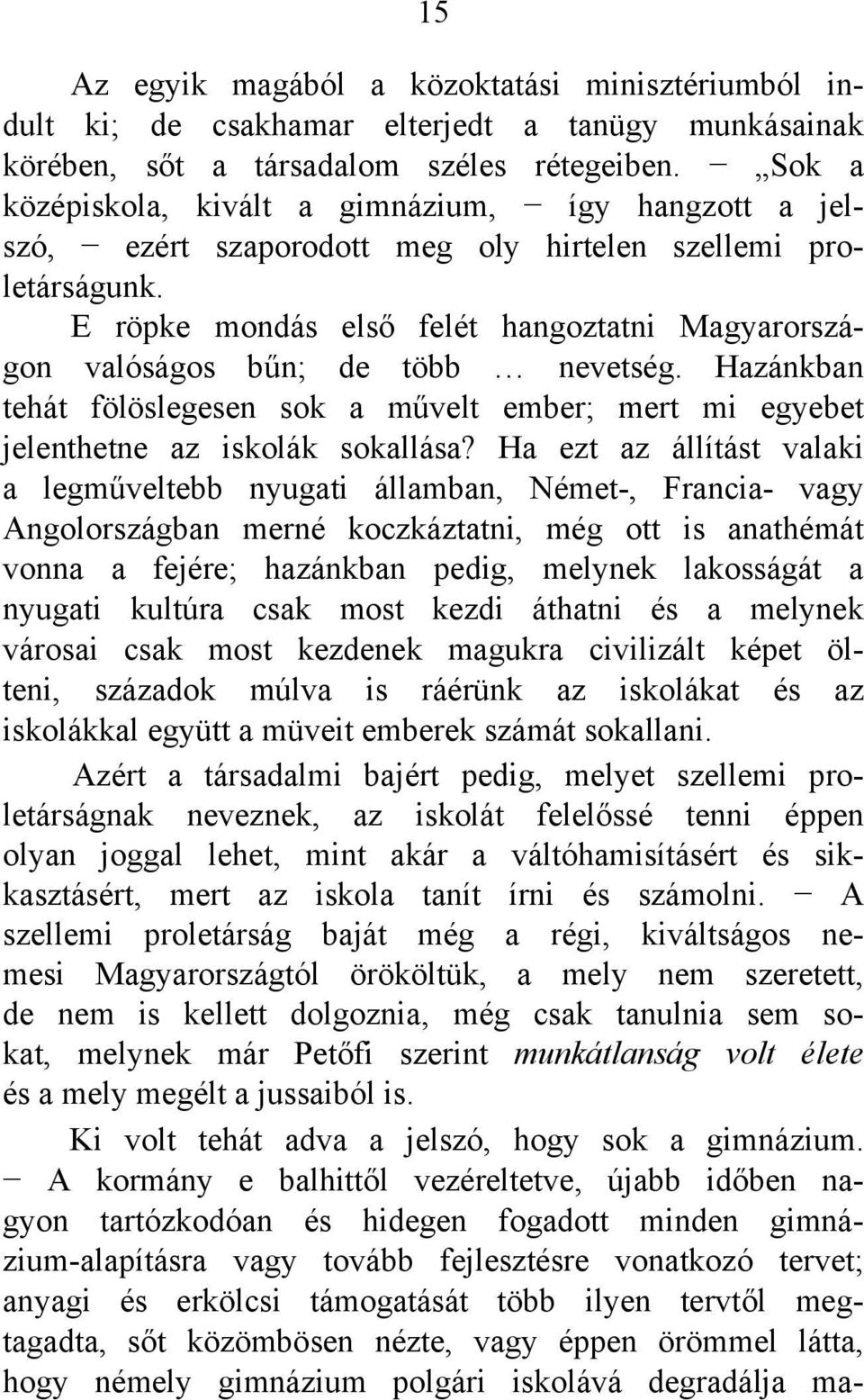 Ε röpke mondás első felét hangoztatni Magyarországon valóságos bűn; de több nevetség. Hazánkban tehát fölöslegesen sok a művelt ember; mert mi egyebet jelenthetne az iskolák sokallása?