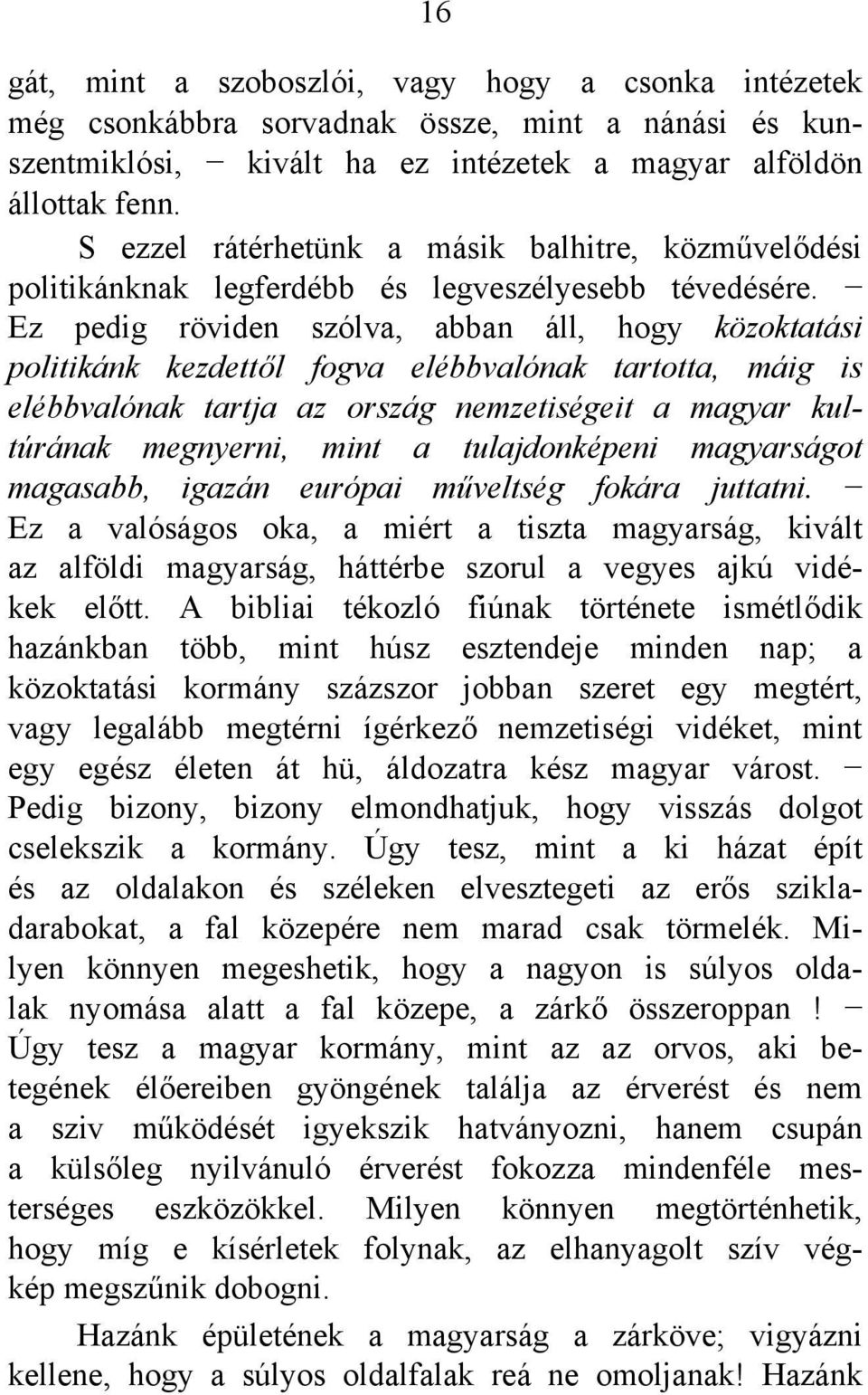 Ez pedig röviden szólva, abban áll, hogy közoktatási politikánk kezdettől fogva elébbvalónak tartotta, máig is elébbvalónak tartja az ország nemzetiségeit a magyar kultúrának megnyerni, mint a