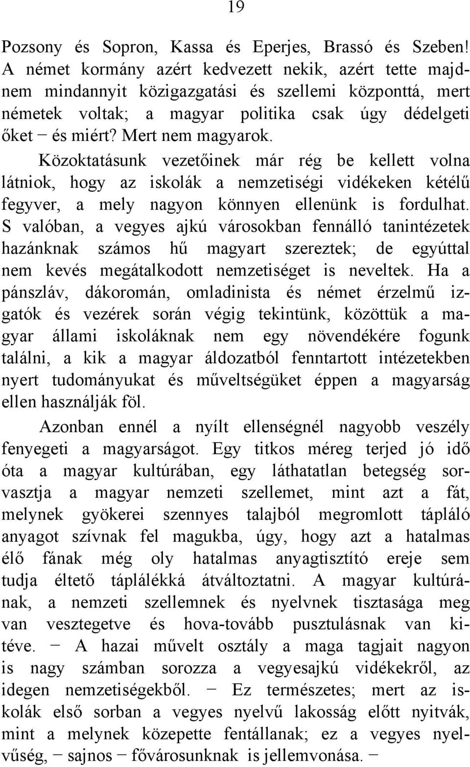 Közoktatásunk vezetőinek már rég be kellett volna látniok, hogy az iskolák a nemzetiségi vidékeken kétélű fegyver, a mely nagyon könnyen ellenünk is fordulhat.