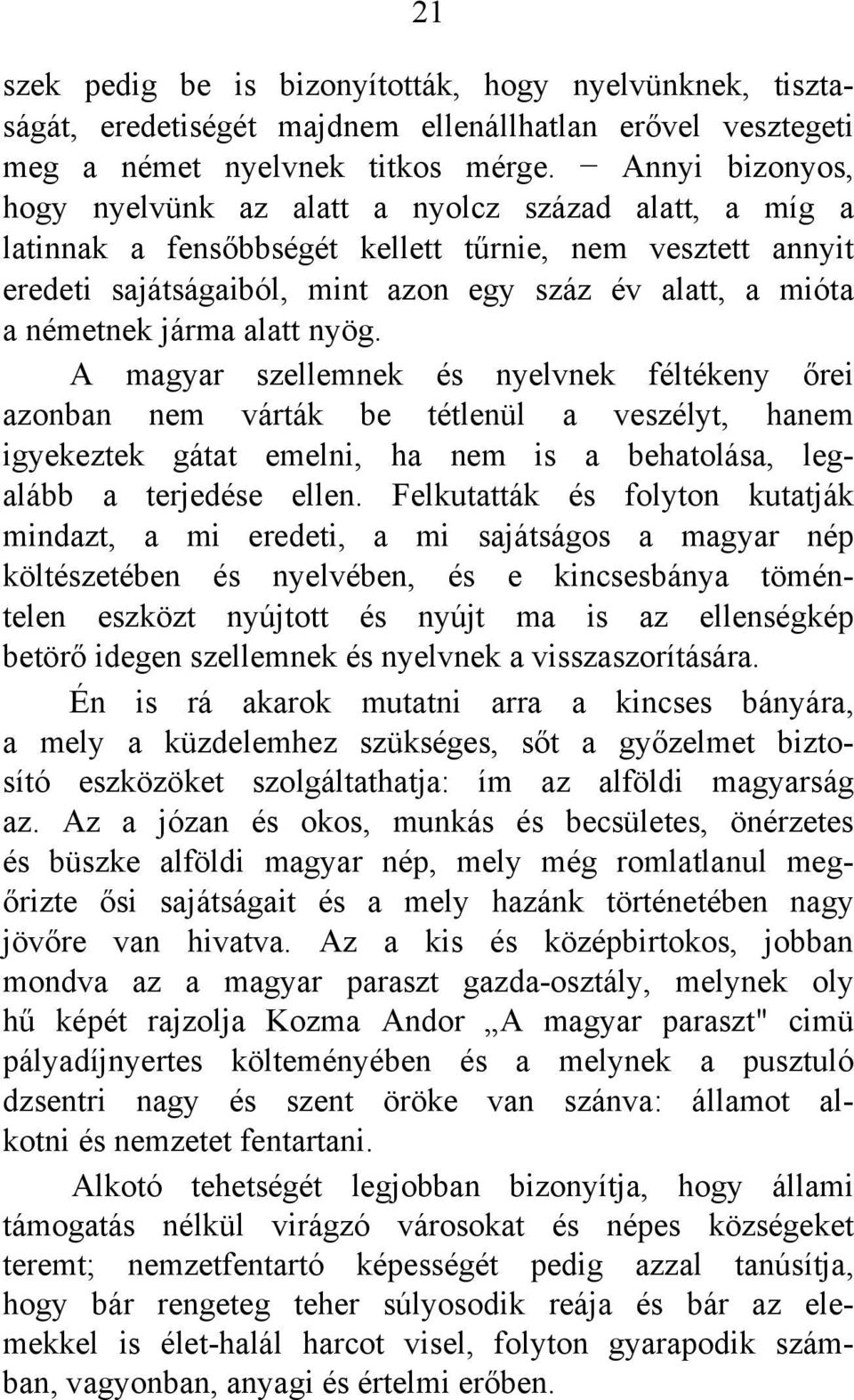 németnek járma alatt nyög. A magyar szellemnek és nyelvnek féltékeny őrei azonban nem várták be tétlenül a veszélyt, hanem igyekeztek gátat emelni, ha nem is a behatolása, legalább a terjedése ellen.