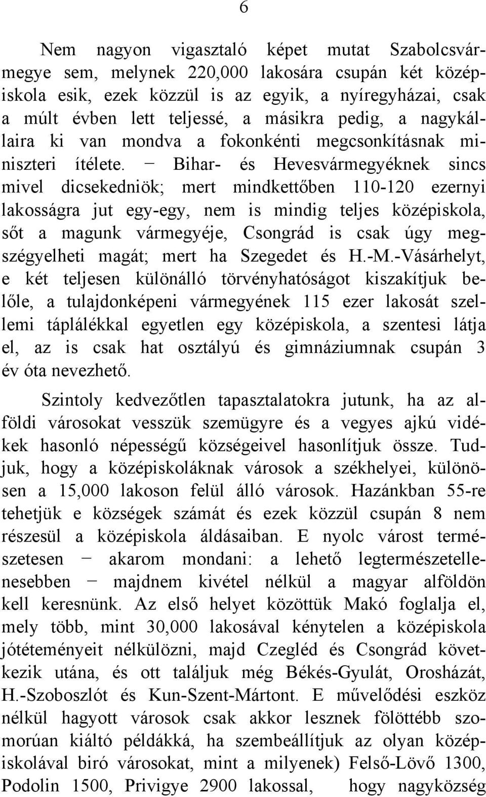 Bihar- és Hevesvármegyéknek sincs mivel dicsekedniök; mert mindkettőben 110-120 ezernyi lakosságra jut egy-egy, nem is mindig teljes középiskola, sőt a magunk vármegyéje, Csongrád is csak úgy