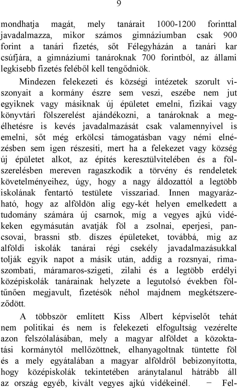 Mindezen felekezeti és községi intézetek szorult viszonyait a kormány észre sem veszi, eszébe nem jut egyiknek vagy másiknak új épületet emelni, fizikai vagy könyvtári fölszerelést ajándékozni, a