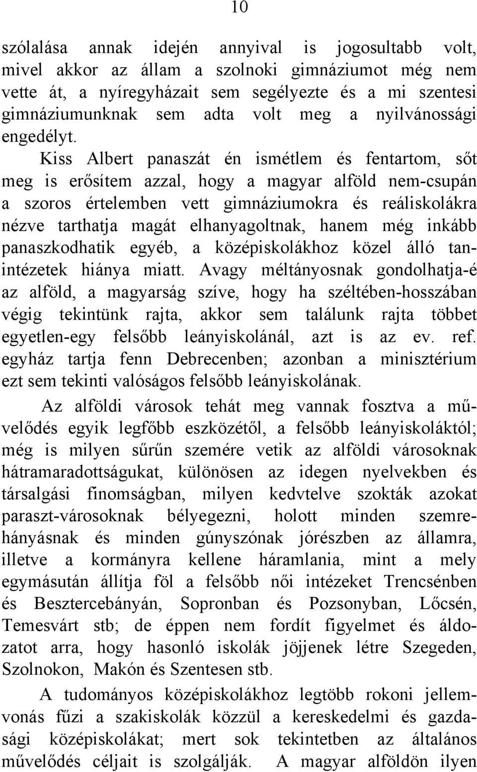 Kiss Albert panaszát én ismétlem és fentartom, sőt meg is erősítem azzal, hogy a magyar alföld nem-csupán a szoros értelemben vett gimnáziumokra és reáliskolákra nézve tarthatja magát elhanyagoltnak,