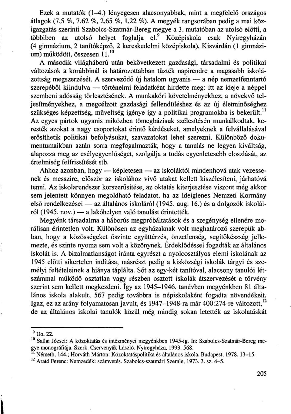 9 Középiskola csak Nyíregyházán (4 gimnázium, 2 tanítóképző, 2 kereskedelmi középiskola), Kisvárdán (1 gimnázium) működött, összesen ll.