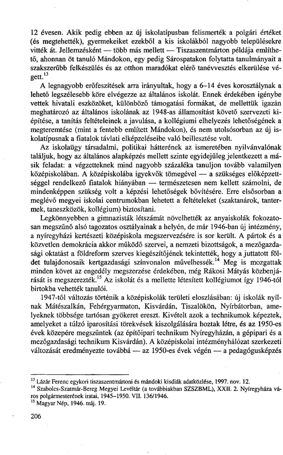 tanéwesztés elkerülése végett.' 3 A legnagyobb erőfeszítések arra irányultak, hogy a 6 14 éves korosztálynak a lehető legszélesebb köre elvégezze az általános iskolát.