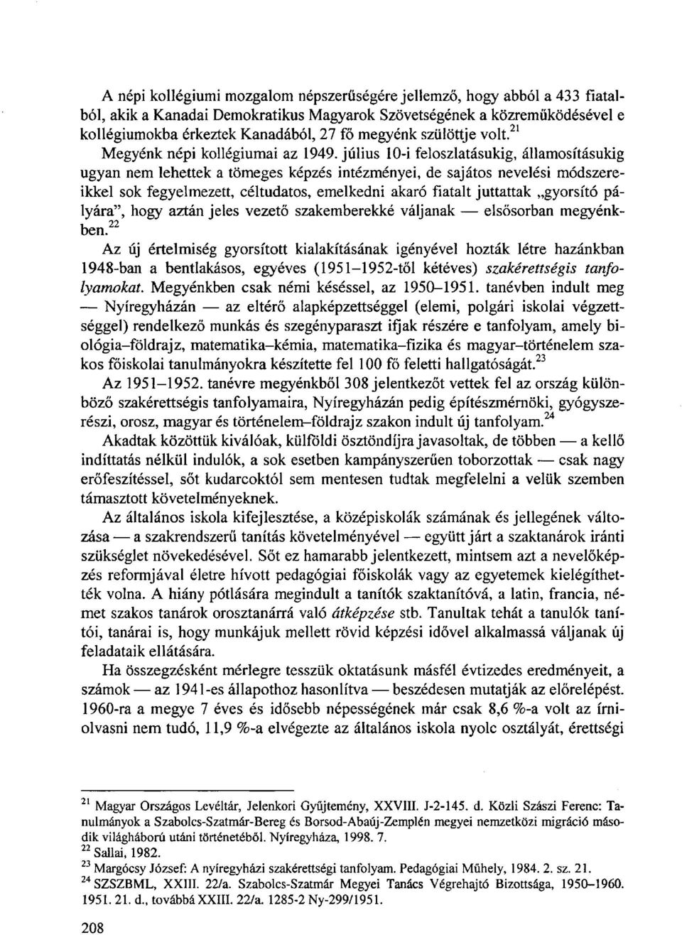 július 10-i feloszlatásukig, államosításukig ugyan nem lehettek a tömeges képzés intézményei, de sajátos nevelési módszereikkel sok fegyelmezett, céltudatos, emelkedni akaró fiatalt juttattak