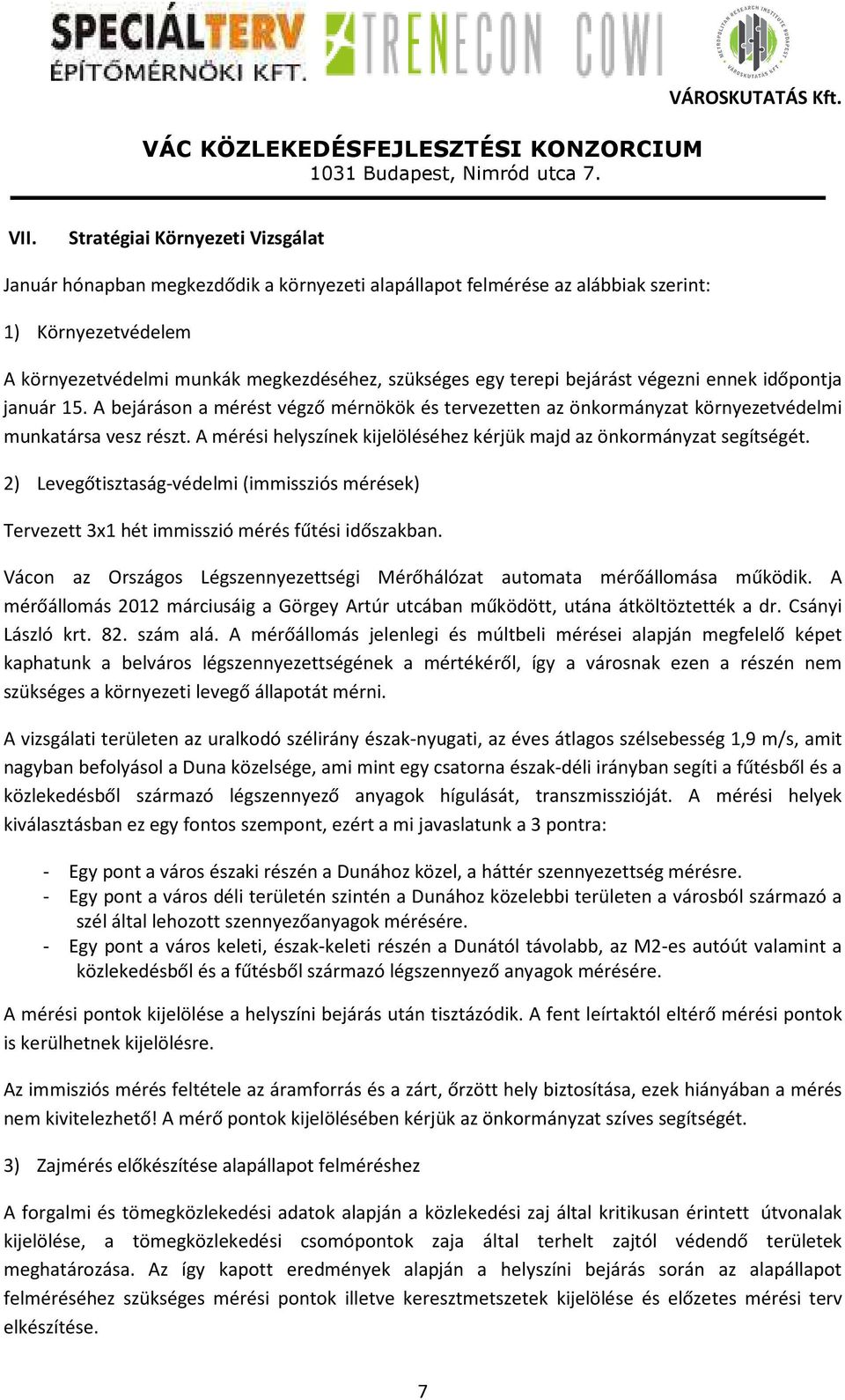 A mérési helyszínek kijelöléséhez kérjük majd az önkormányzat segítségét. 2) Levegőtisztaság-védelmi (immissziós mérések) Tervezett 3x1 hét immisszió mérés fűtési időszakban.