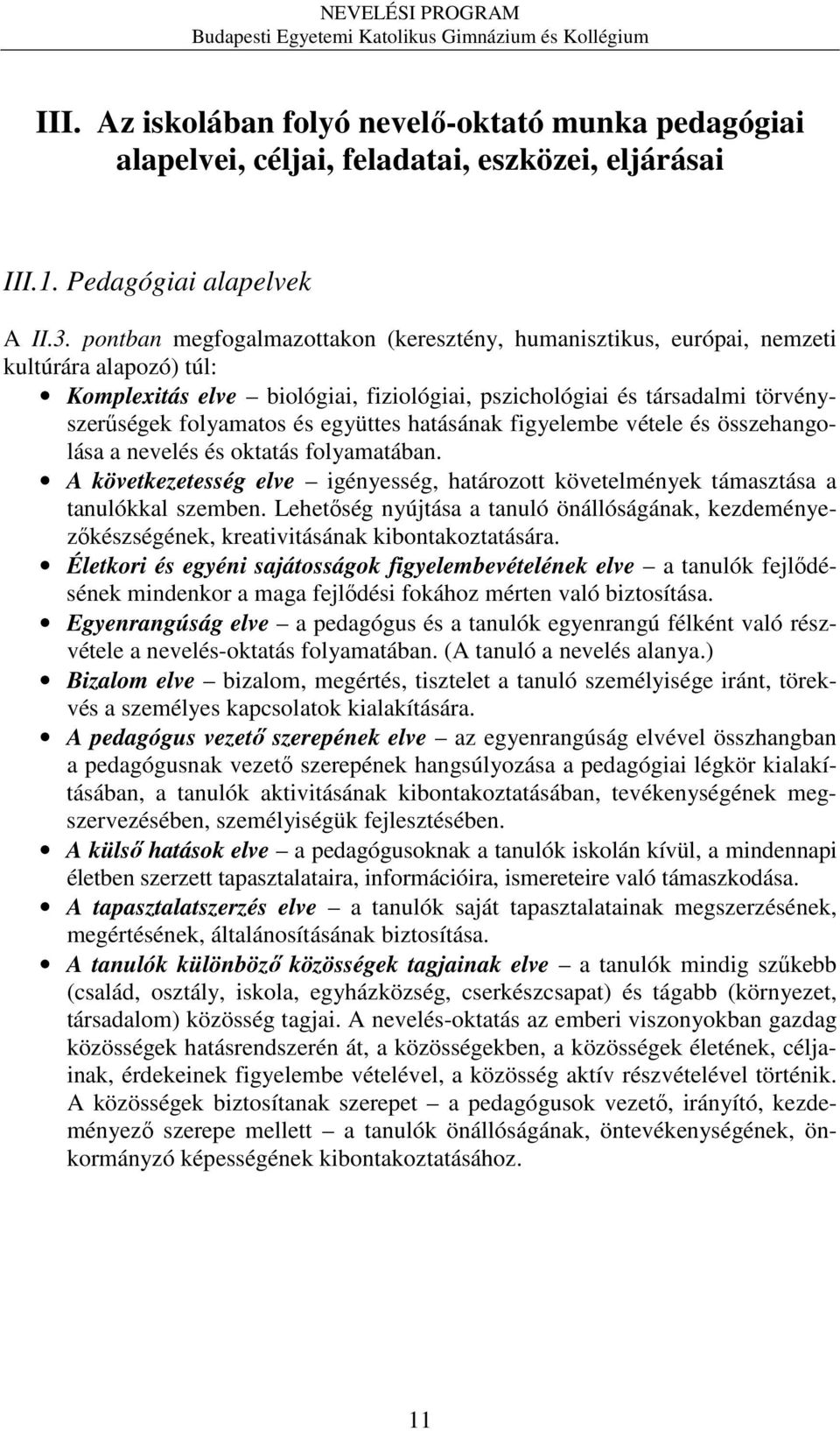 együttes hatásának figyelembe vétele és összehangolása a nevelés és oktatás folyamatában. A következetesség elve igényesség, határozott követelmények támasztása a tanulókkal szemben.