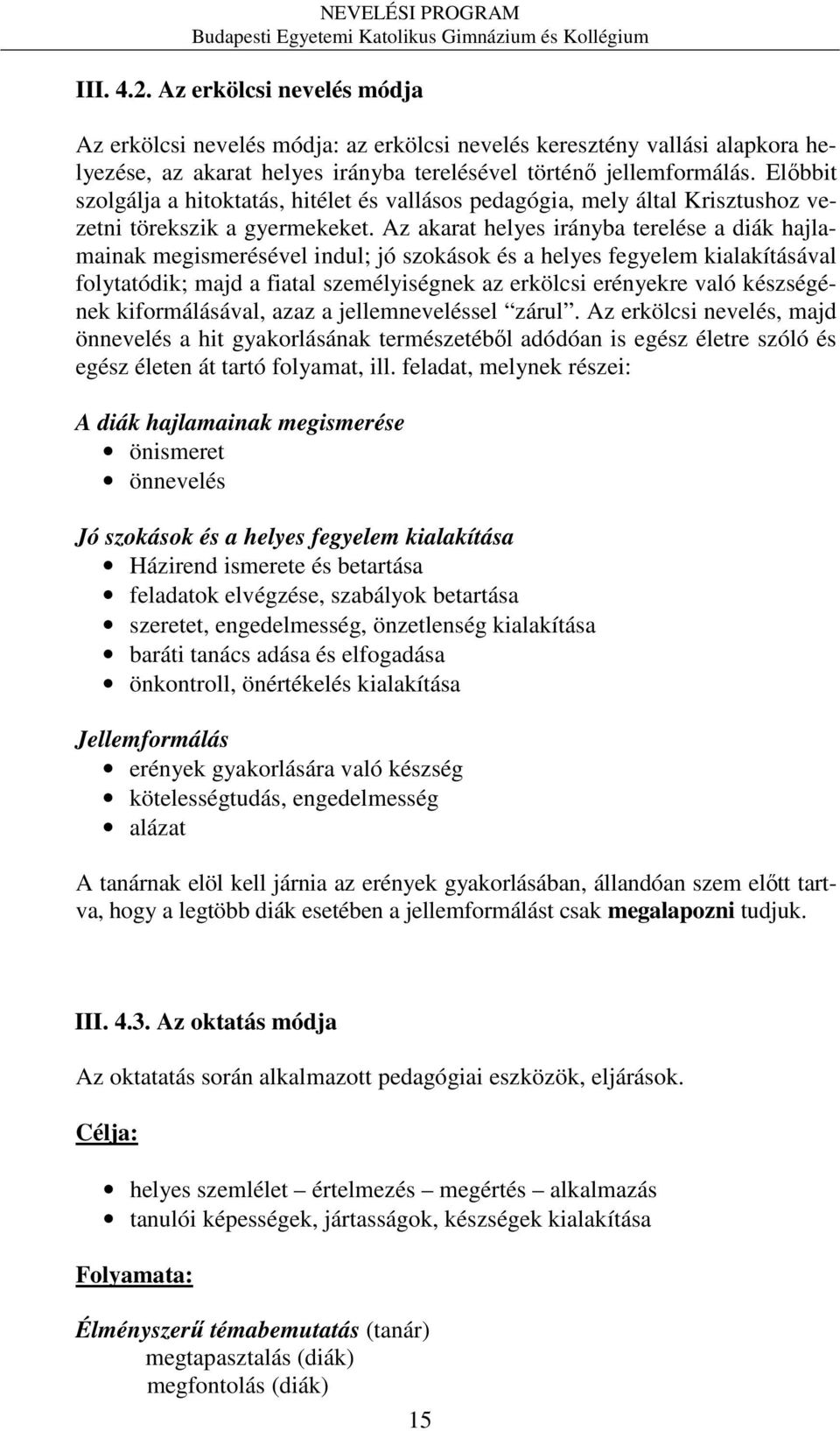 Az akarat helyes irányba terelése a diák hajlamainak megismerésével indul; jó szokások és a helyes fegyelem kialakításával folytatódik; majd a fiatal személyiségnek az erkölcsi erényekre való