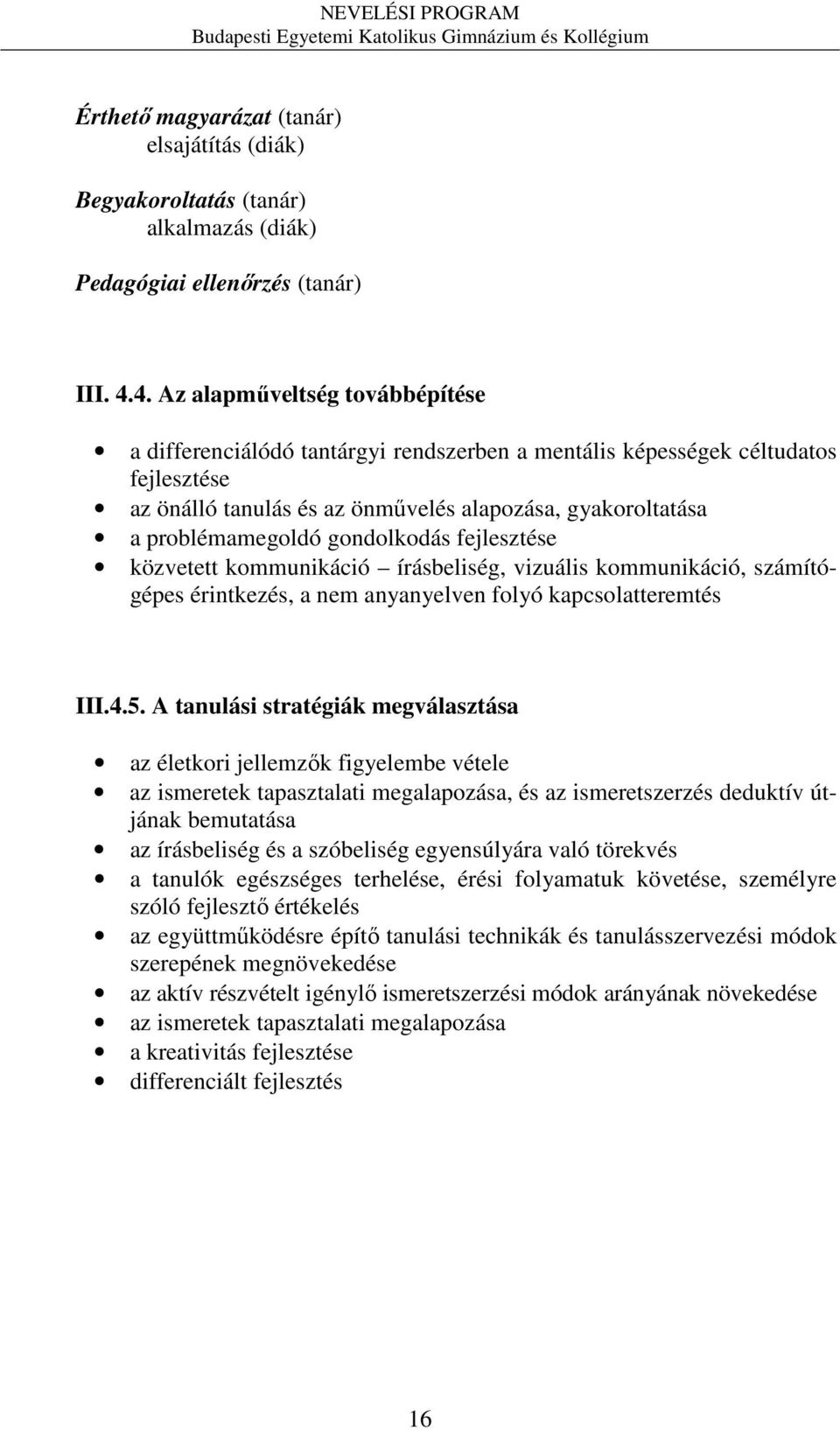 gondolkodás fejlesztése közvetett kommunikáció írásbeliség, vizuális kommunikáció, számítógépes érintkezés, a nem anyanyelven folyó kapcsolatteremtés III.4.5.