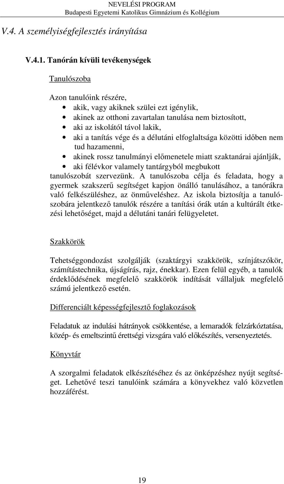 tanítás vége és a délutáni elfoglaltsága közötti időben nem tud hazamenni, akinek rossz tanulmányi előmenetele miatt szaktanárai ajánlják, aki félévkor valamely tantárgyból megbukott tanulószobát