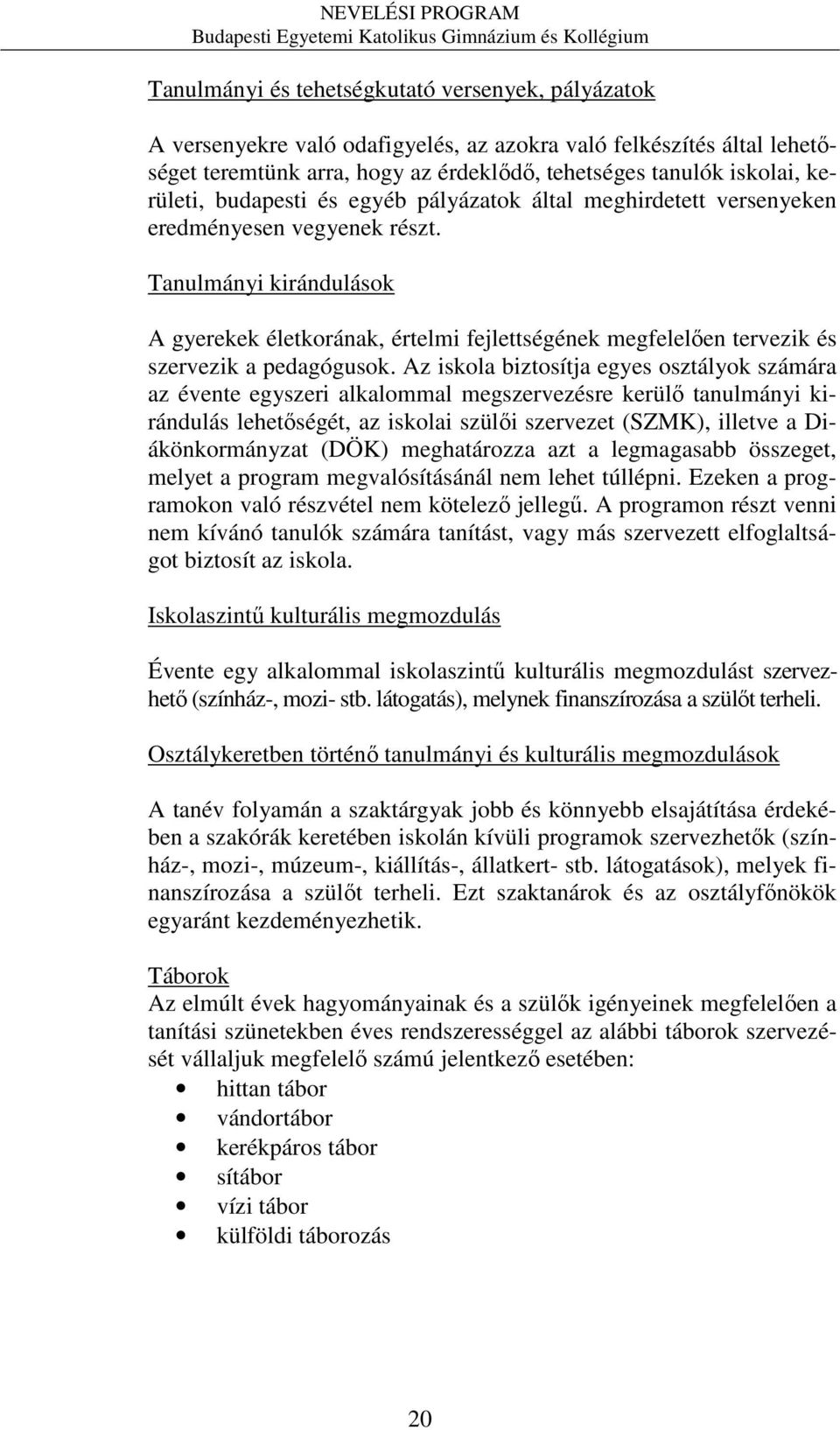 Tanulmányi kirándulások A gyerekek életkorának, értelmi fejlettségének megfelelően tervezik és szervezik a pedagógusok.