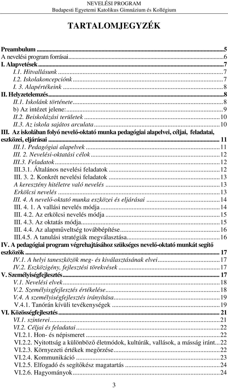 Az iskolában folyó nevelő-oktató munka pedagógiai alapelvei, céljai, feladatai, eszközei, eljárásai... 11 III.1. Pedagógiai alapelvek...11 III. 2. Nevelési-oktatási célok...12 III.3. Feladatok...12 III.3.1. Általános nevelési feladatok.