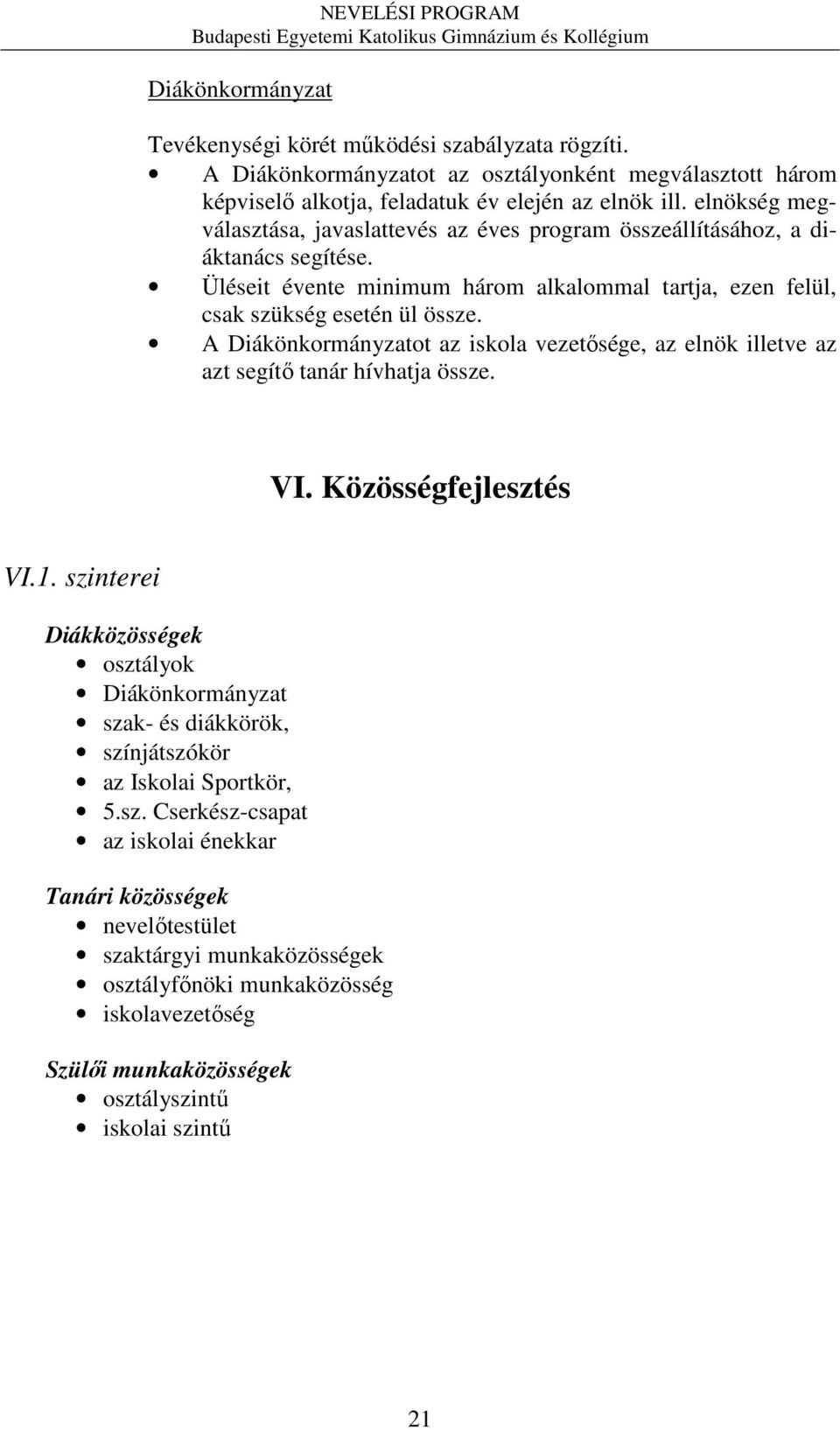 A Diákönkormányzatot az iskola vezetősége, az elnök illetve az azt segítő tanár hívhatja össze. VI. Közösségfejlesztés VI.1.