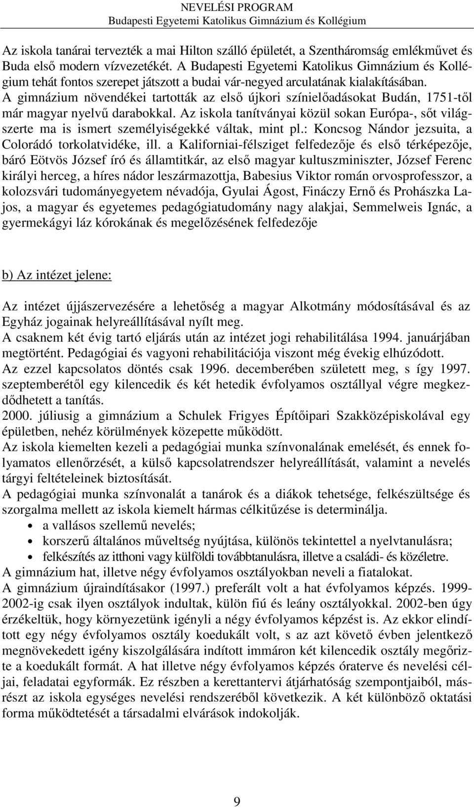 Az iskola tanítványai közül sokan Európa-, sőt világszerte ma is ismert személyiségekké váltak, mint pl.: Koncsog Nándor jezsuita, a Colorádó torkolatvidéke, ill.