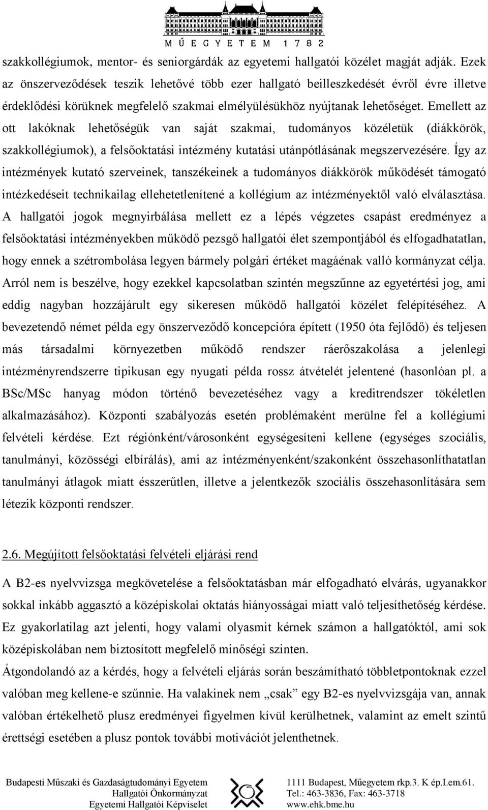 Emellett az ott lakóknak lehetőségük van saját szakmai, tudományos közéletük (diákkörök, szakkollégiumok), a felsőoktatási intézmény kutatási utánpótlásának megszervezésére.