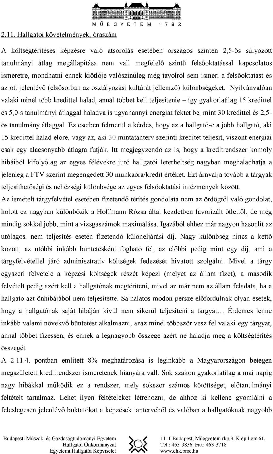 Nyilvánvalóan valaki minél több kredittel halad, annál többet kell teljesítenie így gyakorlatilag 15 kredittel és 5,0-s tanulmányi átlaggal haladva is ugyanannyi energiát fektet be, mint 30 kredittel
