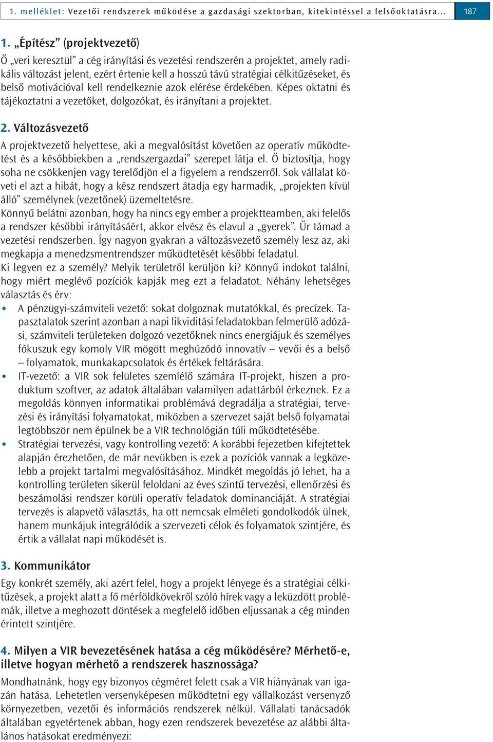 motivációval kell rendelkeznie azok elérése érdekében. Képes oktatni és tájékoztatni a vezetőket, dolgozókat, és irányítani a projektet. 2.