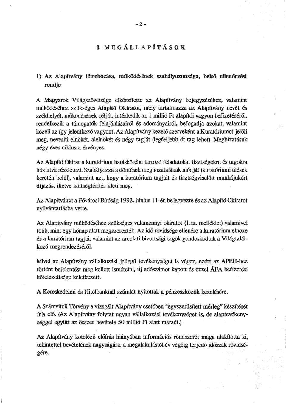 Alapító Okiratot, mely tartalmazza az Alapítvány nevét és székhelyét, működésének célját, intézkedik az 1 millió Ft alapítói vagyon befizetéséről, rendelkezik a támogatók felajánlásairól és