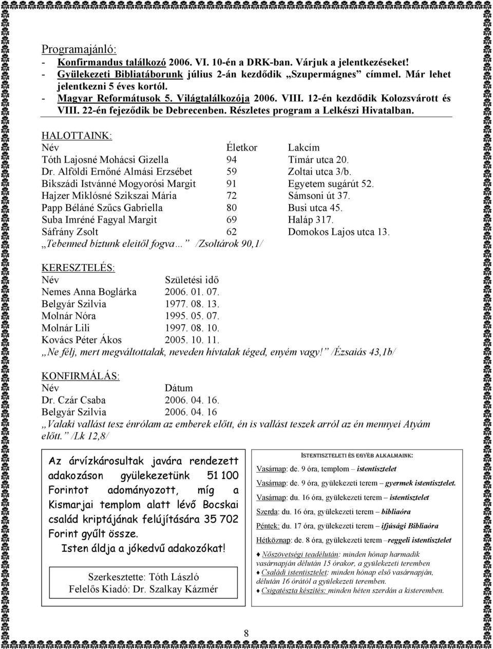 HALOTTAINK: Név Életkor Lakcím Tóth Lajosné Mohácsi Gizella 94 Tímár utca 20. Dr. Alföldi Ernőné Almási Erzsébet 59 Zoltai utca 3/b. Bikszádi Istvánné Mogyorósi Margit 91 Egyetem sugárút 52.