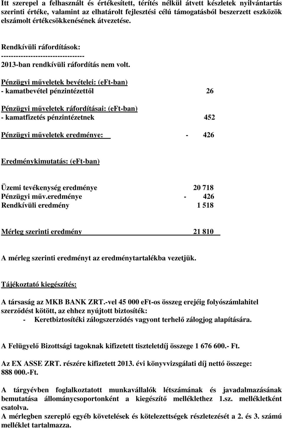 Pénzügyi műveletek bevételei: (eft-ban) - kamatbevétel pénzintézettől 26 Pénzügyi műveletek ráfordításai: (eft-ban) - kamatfizetés pénzintézetnek 452 Pénzügyi műveletek eredménye: - 426