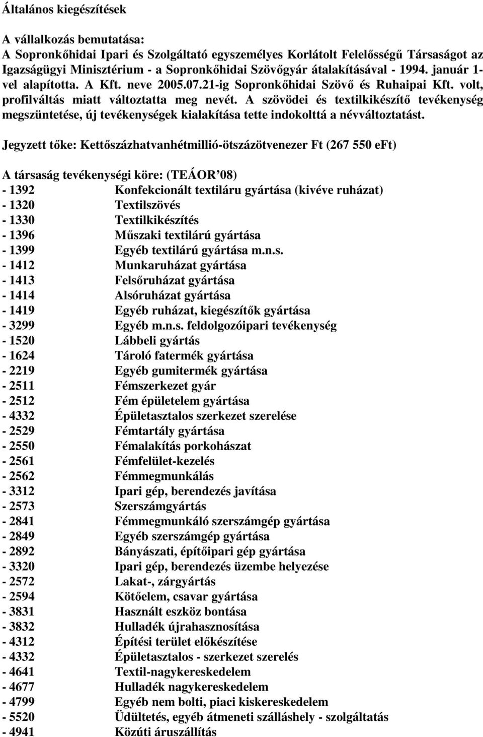 A szövödei és textilkikészítő tevékenység megszüntetése, új tevékenységek kialakítása tette indokolttá a névváltoztatást.