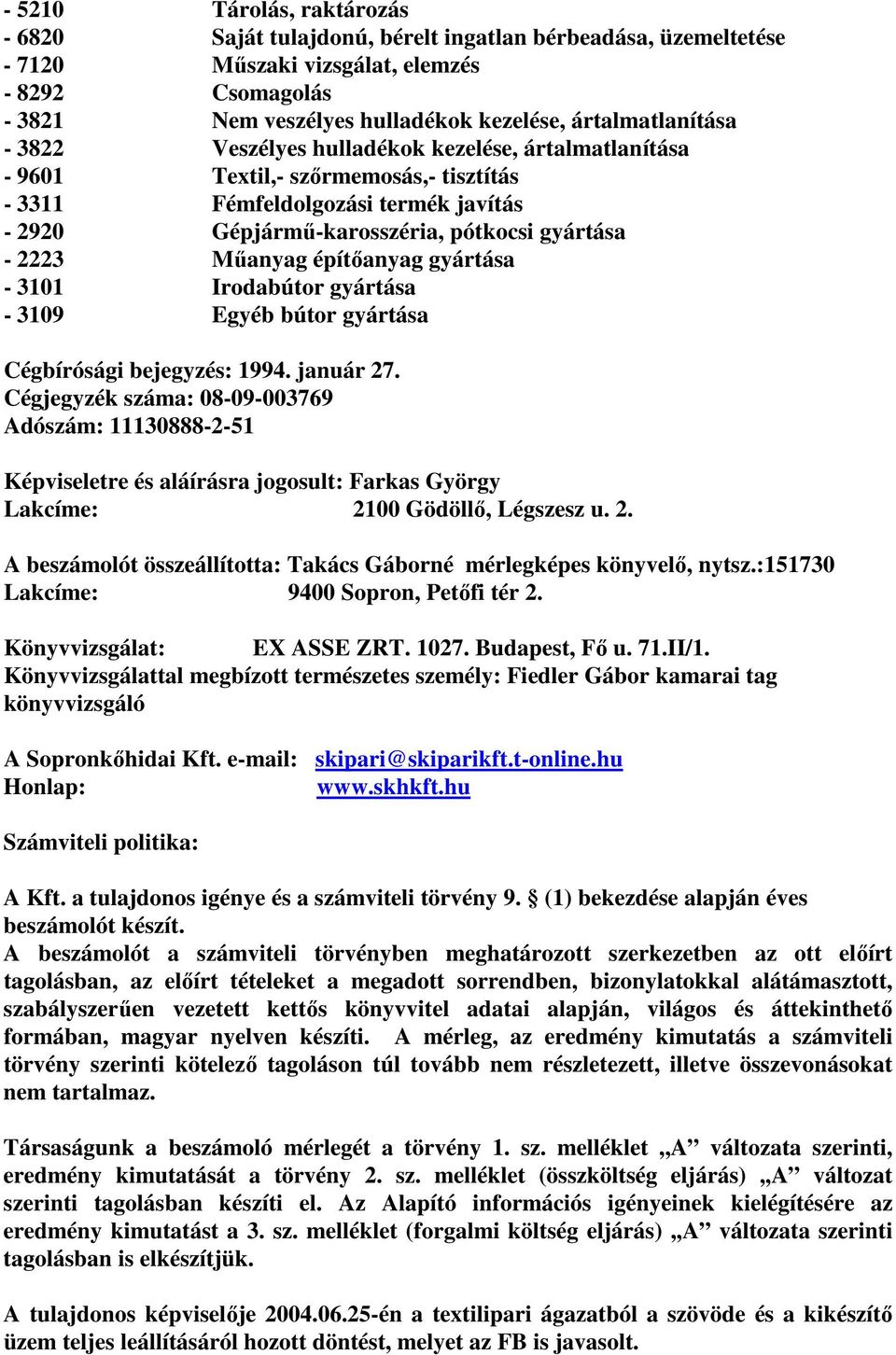 2223 Műanyag építőanyag gyártása - 3101 Irodabútor gyártása - 3109 Egyéb bútor gyártása Cégbírósági bejegyzés: 1994. január 27.