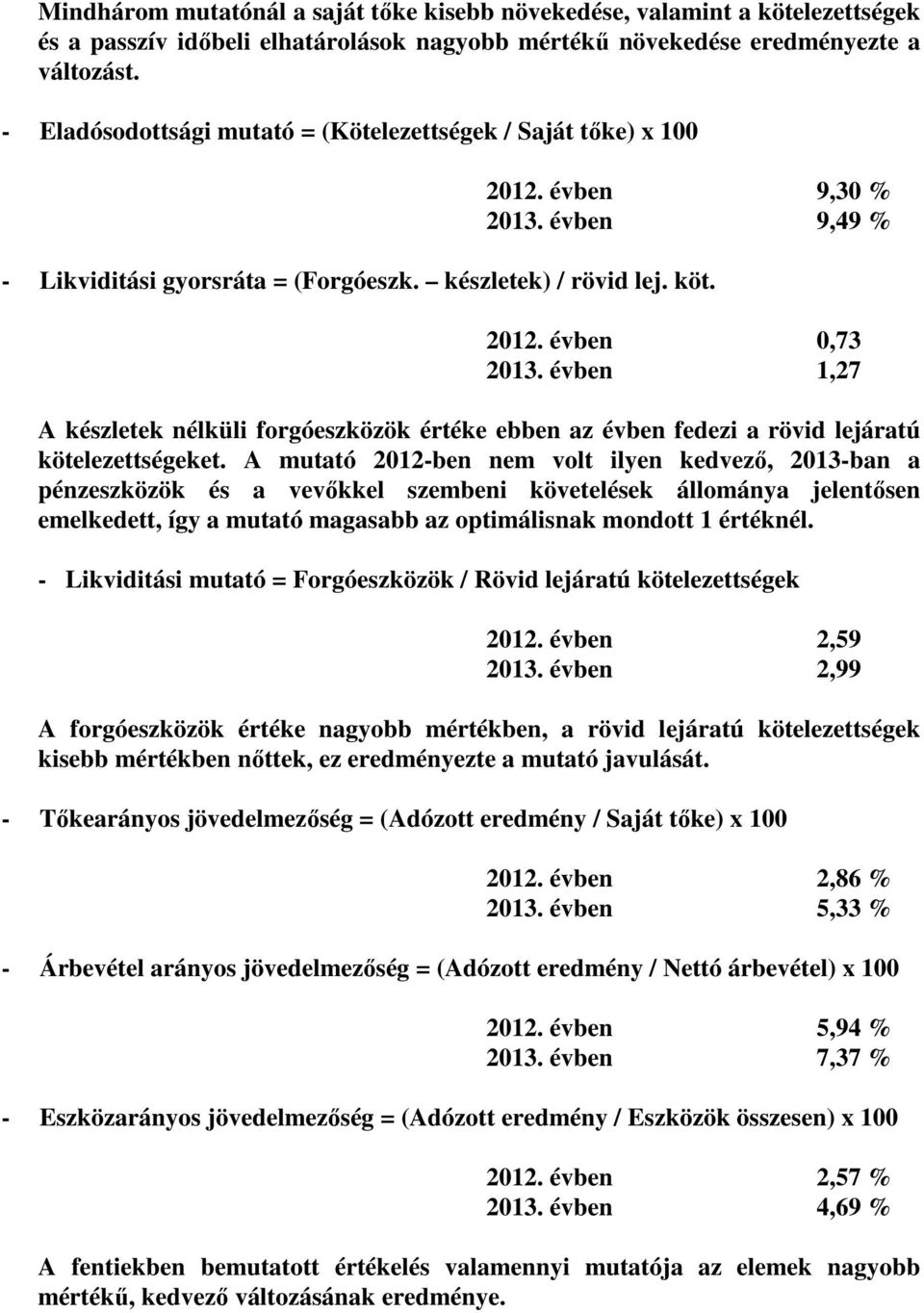 évben 1,27 A készletek nélküli forgóeszközök értéke ebben az évben fedezi a rövid lejáratú kötelezettségeket.