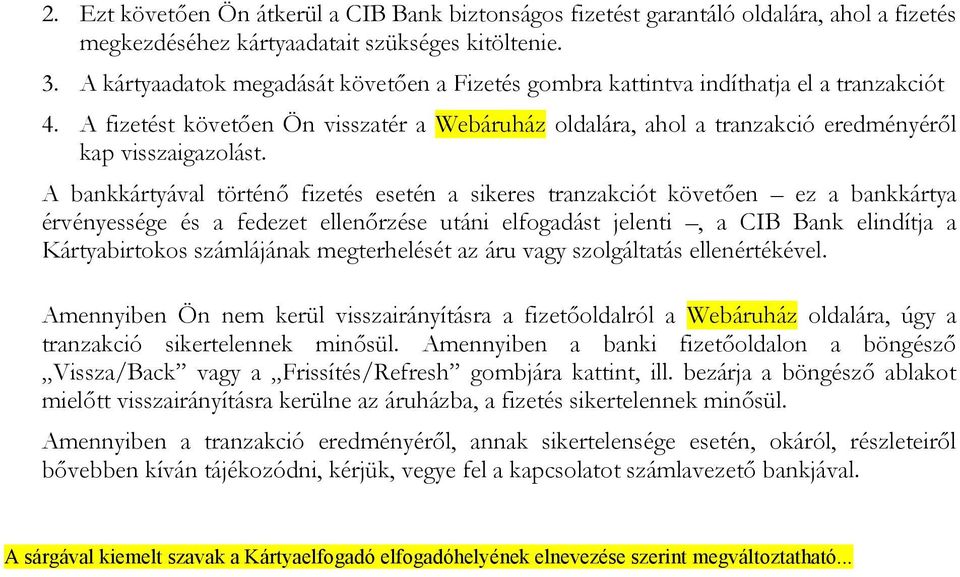 A bankkártyával történő fizetés esetén a sikeres tranzakciót követően ez a bankkártya érvényessége és a fedezet ellenőrzése utáni elfogadást jelenti, a CIB Bank elindítja a Kártyabirtokos számlájának