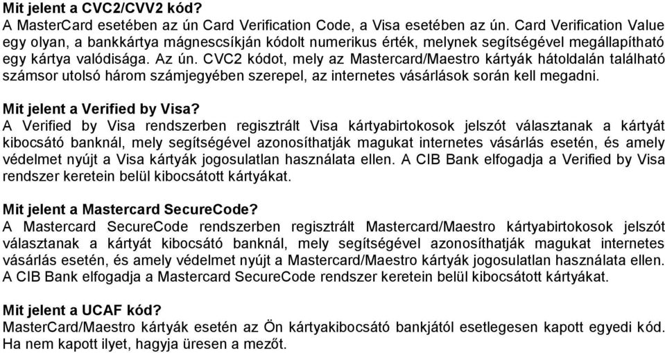CVC2 kódot, mely az Mastercard/Maestro kártyák hátoldalán található számsor utolsó három számjegyében szerepel, az internetes vásárlások során kell megadni. Mit jelent a Verified by Visa?