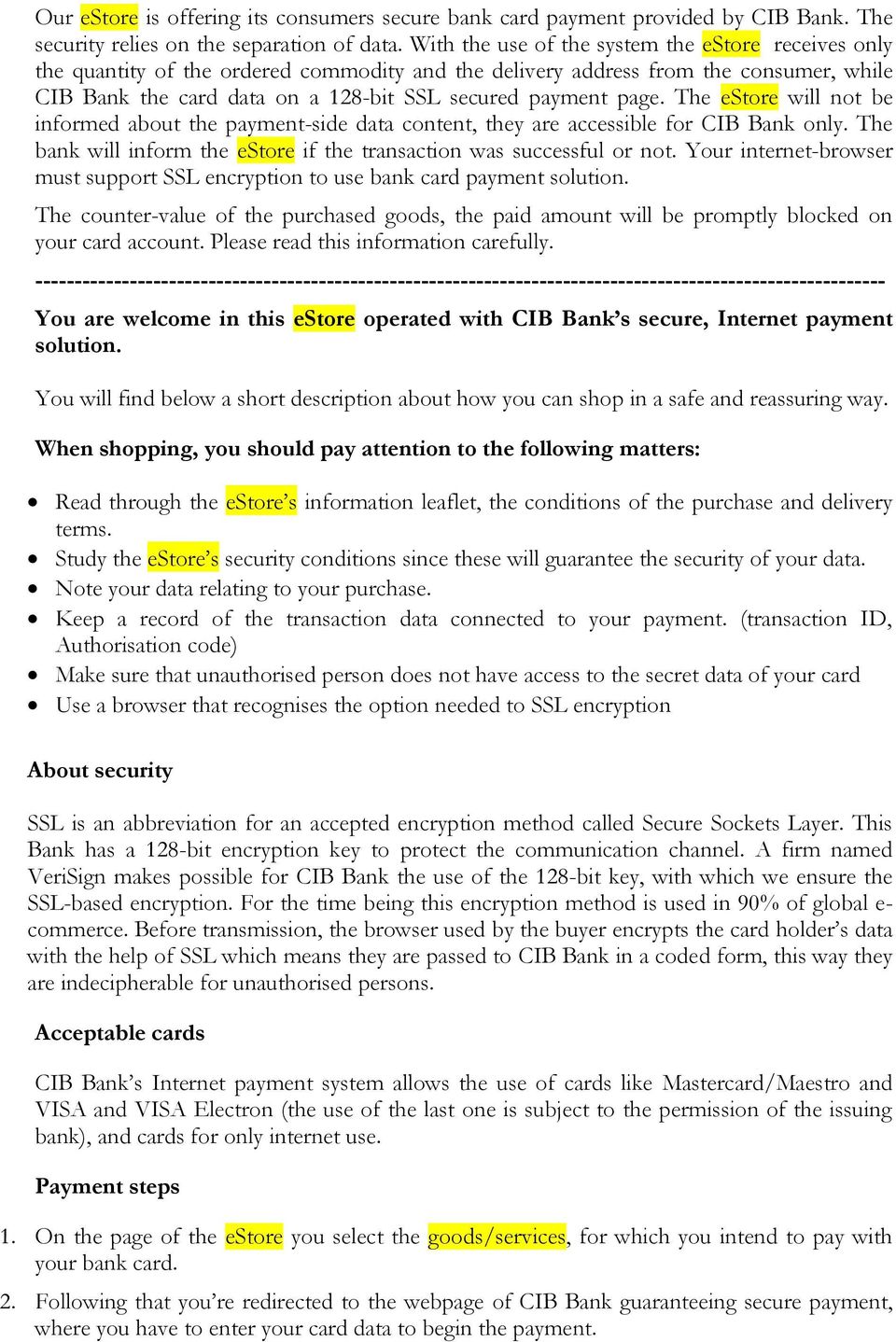 page. The estore will not be informed about the payment-side data content, they are accessible for CIB Bank only. The bank will inform the estore if the transaction was successful or not.