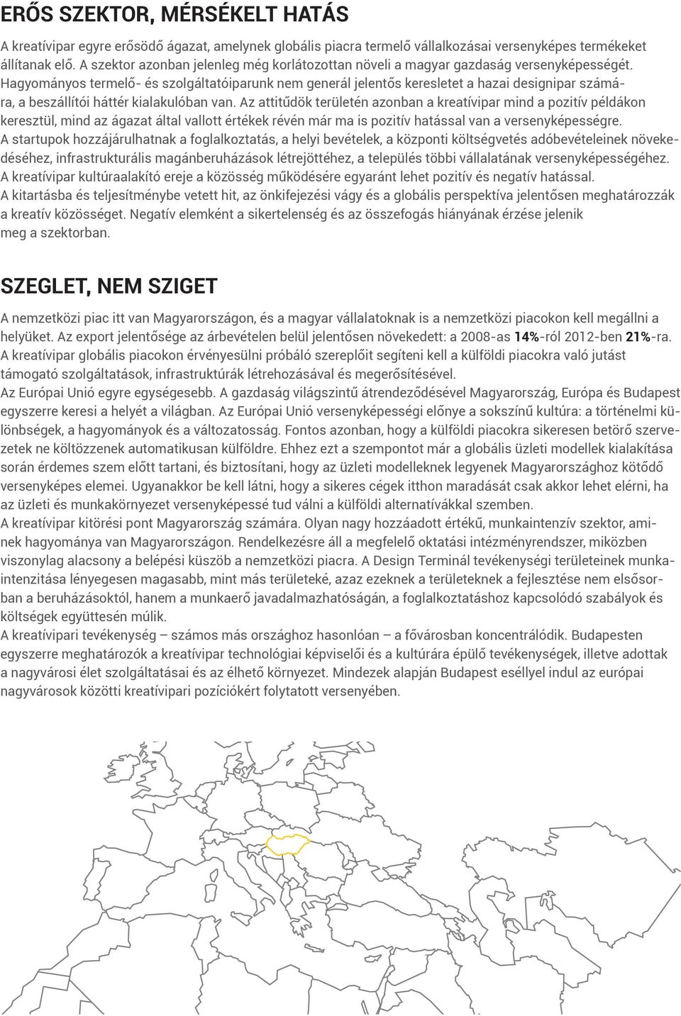 Hagyományos termelő- és szolgáltatóiparunk nem generál jelentős keresletet a hazai designipar számára, a beszállítói háttér kialakulóban van.