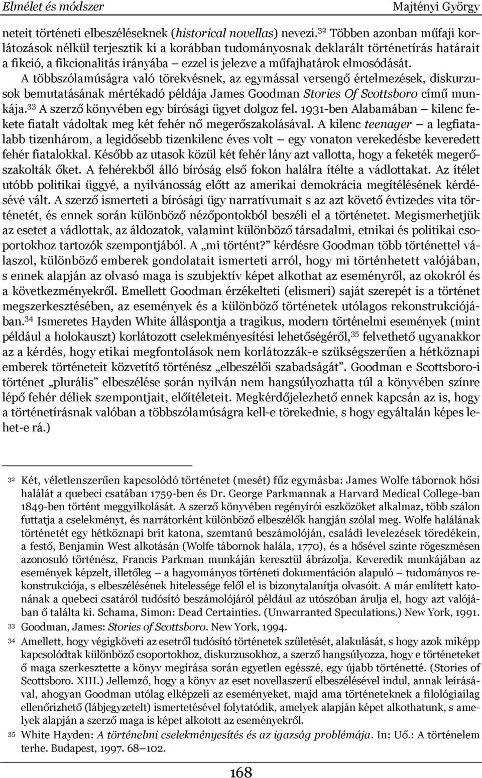 A többszólamúságra való törekvésnek, az egymással versengő értelmezések, diskurzusok bemutatásának mértékadó példája James Goodman Stories Of Scottsboro című munkája.