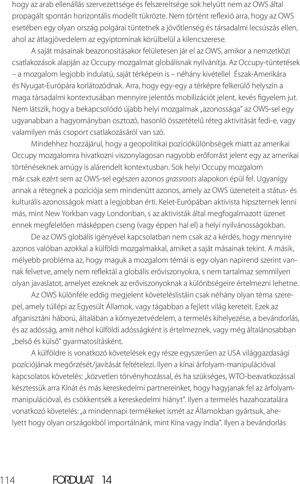 A saját másainak beazonosításakor felületesen jár el az OWS, amikor a nemzetközi csatlakozások alapján az Occupy mozgalmat globálisnak nyilvánítja.