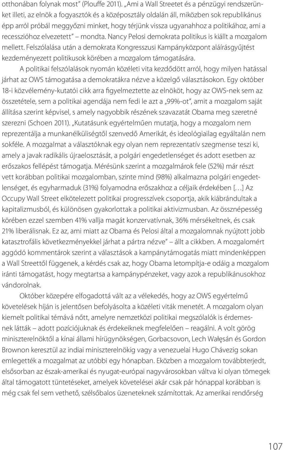 ugyanahhoz a politikához, ami a recesszióhoz elvezetett mondta. Nancy Pelosi demokrata politikus is kiállt a mozgalom mellett.