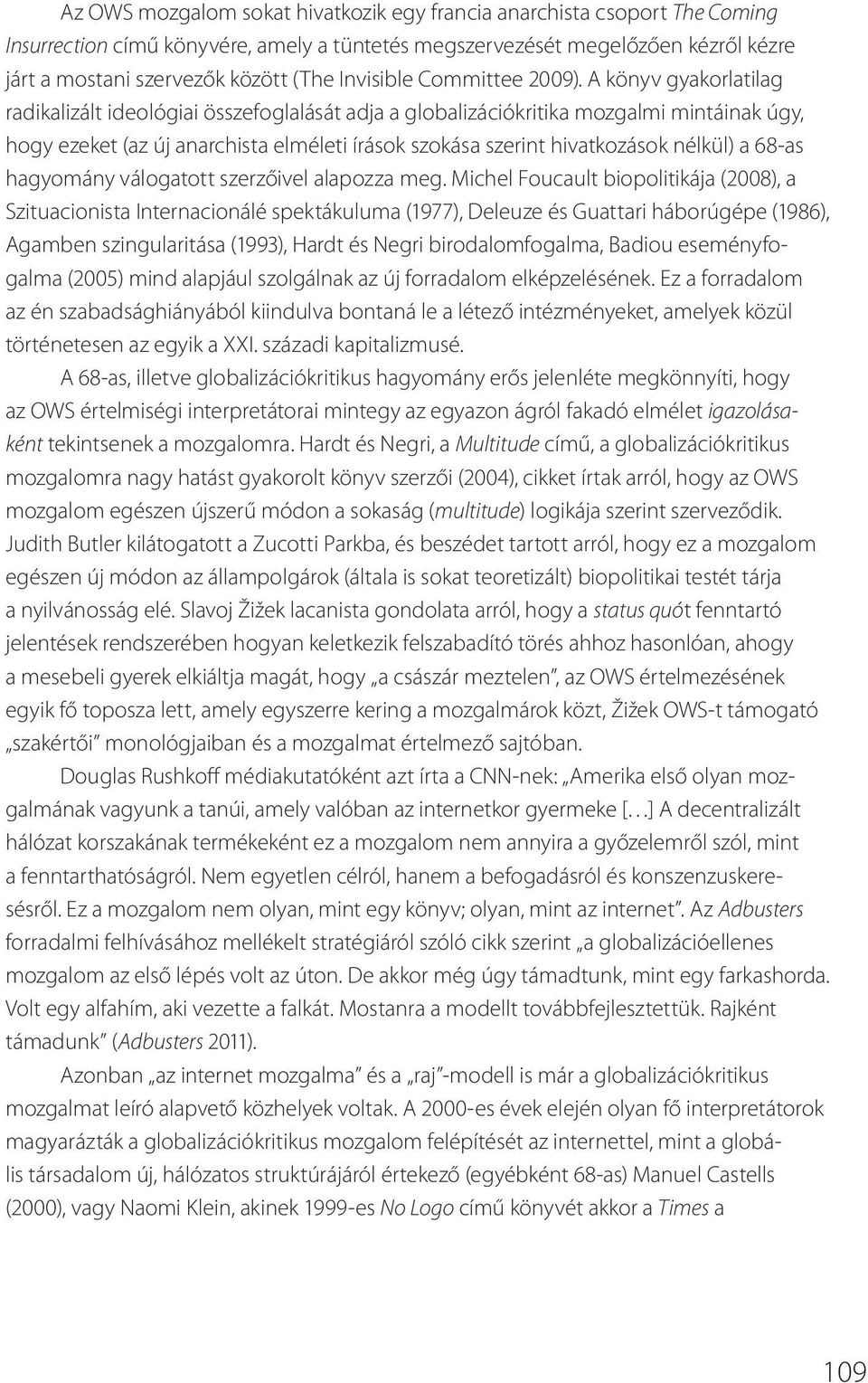 A könyv gyakorlatilag radikalizált ideológiai összefoglalását adja a globalizációkritika mozgalmi mintáinak úgy, hogy ezeket (az új anarchista elméleti írások szokása szerint hivatkozások nélkül) a