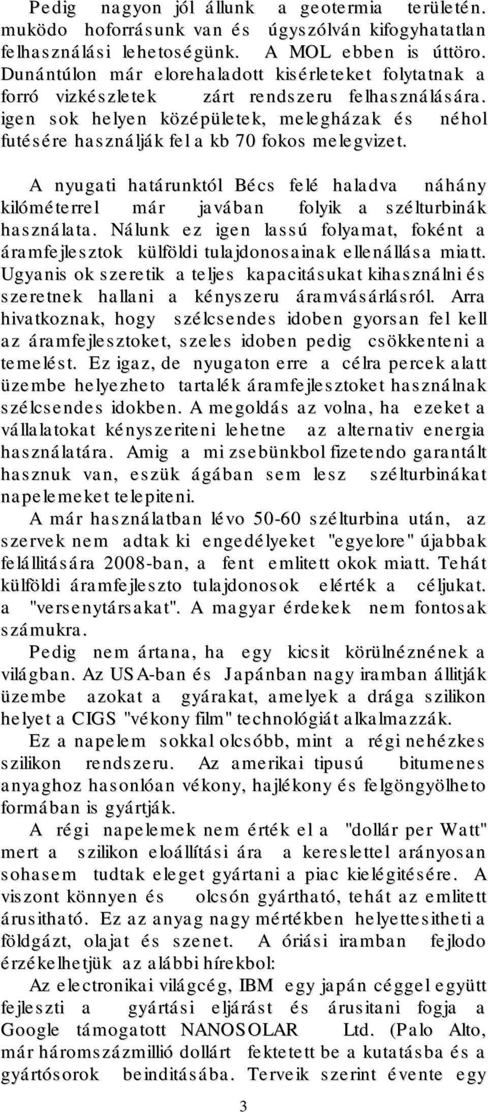 igen sok helyen középületek, melegházak és néhol futésére használják fel a kb 70 fokos melegvizet.