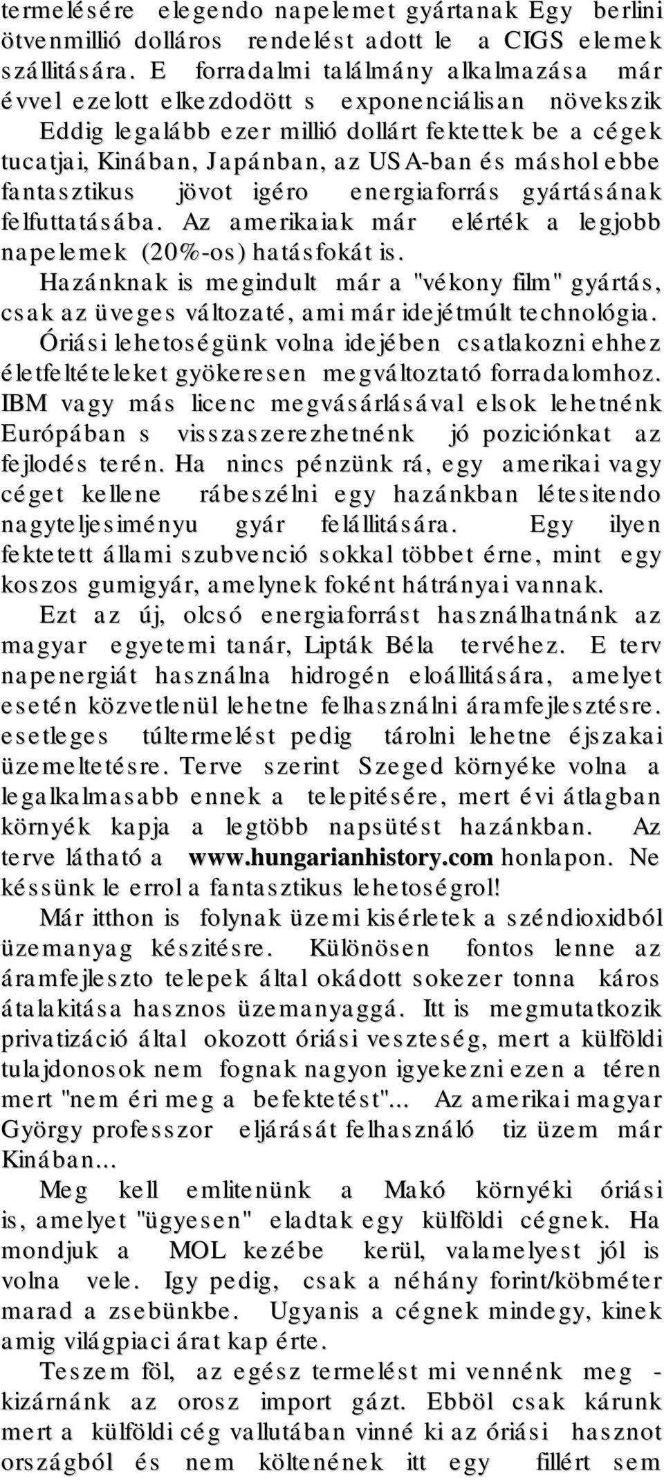 ebbe fantasztikus jövot igéro energiaforrás gyártásának felfuttatásába. Az amerikaiak már elérték a legjobb napelemek (20%-os) hatásfokát is.