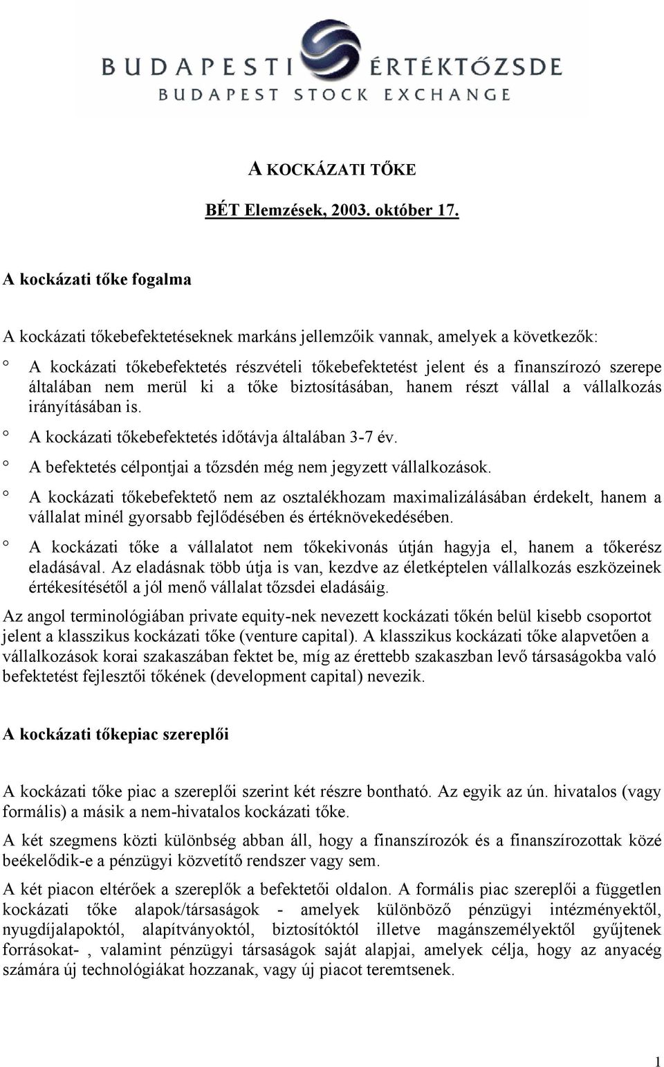 általában nem merül ki a tőke biztosításában, hanem részt vállal a vállalkozás irányításában is. A kockázati tőkebefektetés időtávja általában 3-7 év.