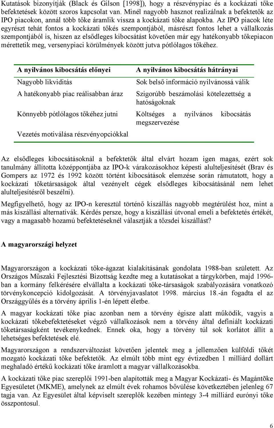 Az IPO piacok léte egyrészt tehát fontos a kockázati tőkés szempontjából, másrészt fontos lehet a vállalkozás szempontjából is, hiszen az elsődleges kibocsátást követően már egy hatékonyabb