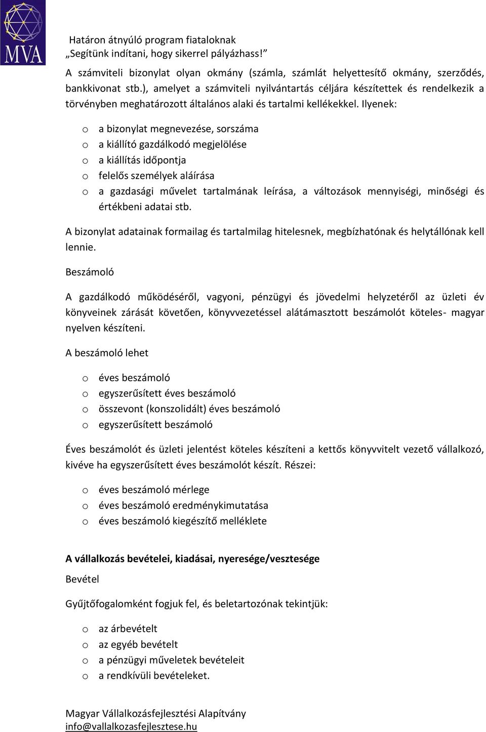 Ilyenek: o a bizonylat megnevezése, sorszáma o a kiállító gazdálkodó megjelölése o a kiállítás időpontja o felelős személyek aláírása o a gazdasági művelet tartalmának leírása, a változások