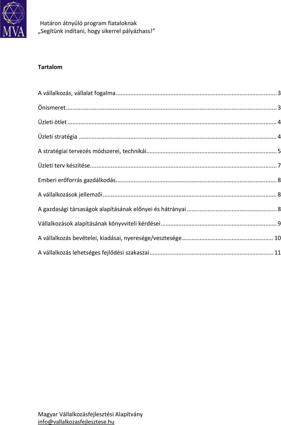 .. 8 A vállalkozások jellemzői... 8 A gazdasági társaságok alapításának előnyei és hátrányai.